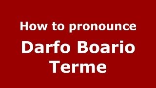 How to pronounce Darfo Boario Terme