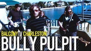 BULLY PULPIT - EXPERT TEASE (BalconyTV)