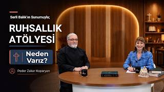Neden Varız? Neden Yaşıyoruz? - Serli Balık & Peder Zakar Koparyan | R