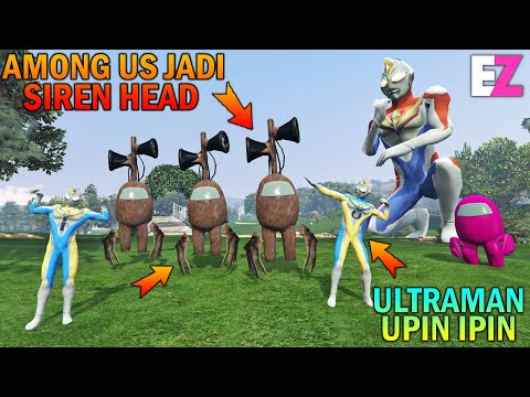 AMONG US KESURUPAN SIREN HEAD, ULTRAMAN UPIN IPIN TAKUT - GTA 5 SULTAN BOCIL