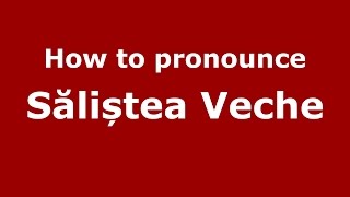 How to pronounce Săliștea Veche