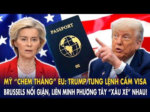 Mỹ “chém thẳng” EU: Trump tung lệnh cấm visa – Brussels nổi giận, liên minh phương Tây “xâu xé” nhau