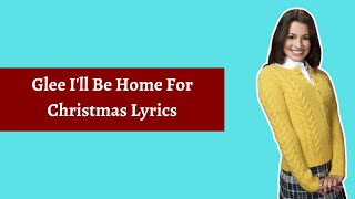 Glee I&#39;ll Be Home For Christmas Lyrics