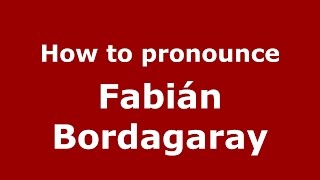 How to pronounce Fabián Bordagaray