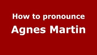 How to pronounce Agnes Martin