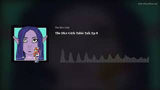 The Dice Girls Table Talk Ep 8