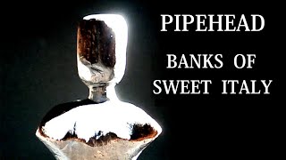 PIPEHEAD - BANKS OF SWEET ITALY
