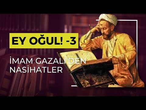 İMAM-I GAZALİ'DEN NASİHATLER (EY OĞUL) 3 BÖLÜM