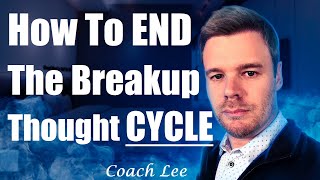 How To STOP The Breakup Thought Cycle