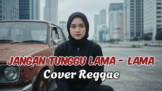 Download lagu JANGAN TUNGGU LAMA-LAMA  - CICI PARAMIDA • Request Subscribe • Cover Reggae Ska • Siska Vibes  mp3