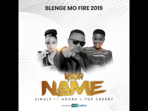 Blenge Mo Fire Ft Adora & Top Cheri - Your name
