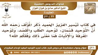 صورة [33 -521]  ما معنى إن التوحيد قسمان: توحيد الطلب والقصد، وتوحيد المعرفة والإثبات؟ - صالح الفوزان