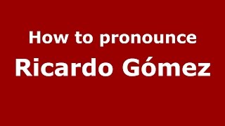 How to pronounce Ricardo Gómez