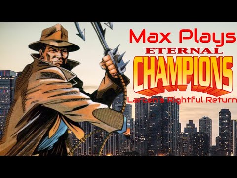 Larcen's Rightful Return: Max Plays Eternal Champions - Episode 102