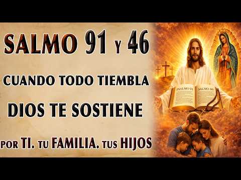 PARA YOU, TUS FAMILIA, Y TUS HIJOS - SALMO 91 Y 46, WHEN EVERYTHING SHAKES, DIOS HOLDS YOU UP