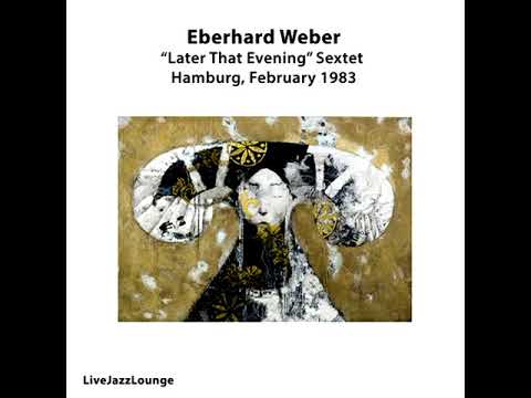 Eberhard Weber "Later That Evening" Sextet  -  Hamburg, February 1983 (Live Recording)