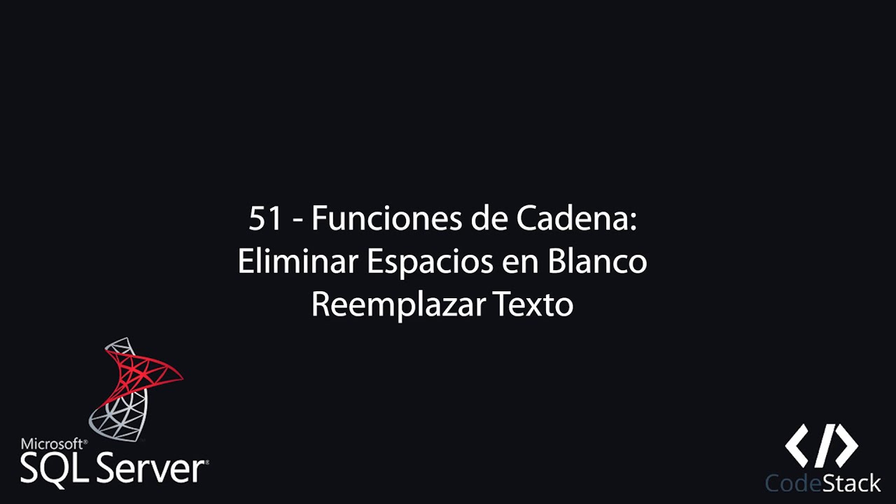 51 - Funciones de Cadena: Eliminar Espacios en Blanco. Reemplazar Texto [SQL Server]