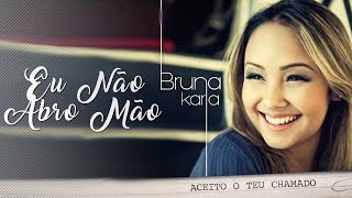Eu Não Abro Mão | CD Aceito o Teu Chamado | Bruna Karla