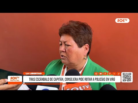 La Libertad: tras escándalo de capitán de la policía, consejera pide rotar policías en Virú
