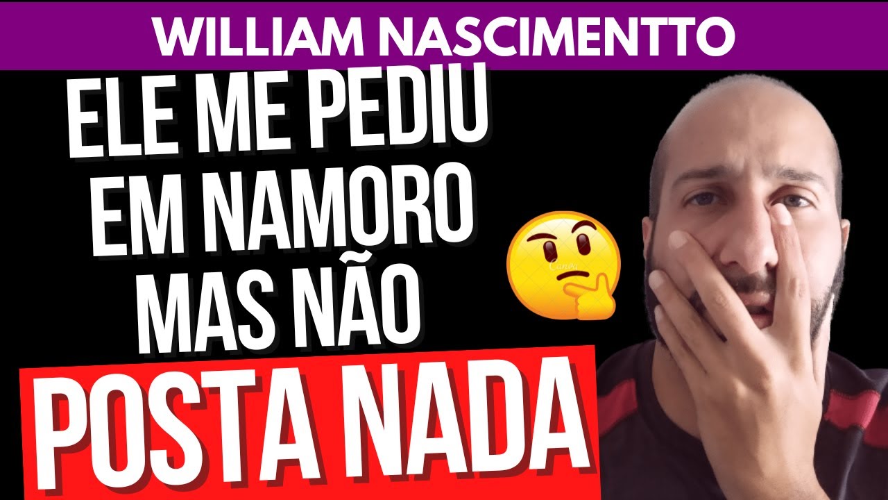 ELE ME PEDIU EM NAMORO MAS NÃO POSTA NADA | William Nascimentto