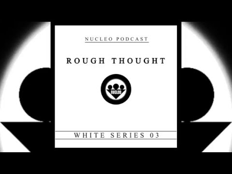 Nucleo podcast - Rough Thought (White series 03)