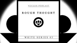 Nucleo podcast - Rough Thought (White series 03)