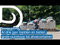 Na drie jaar melden en bellen nog altijd een grote puinhoop naast afvalcontainers