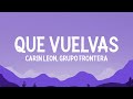 Carin Leon, Grupo Frontera - Que Vuelvas (Letra/Lyrics)