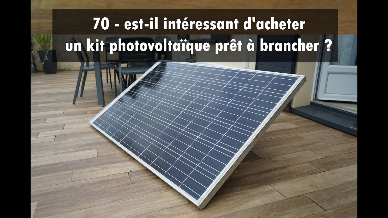 70 - est-il intéressant d'acheter un kit photovoltaïque prêt à brancher 