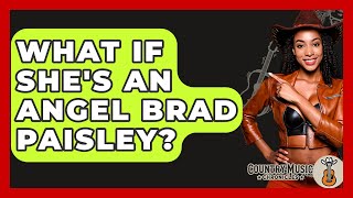 What If She&#39;s An Angel Brad Paisley? - Country Music Chronicles