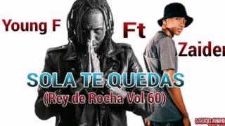 Sola Te Quedas - Young F  ft Zaider /Rey de Rocha Vol 61