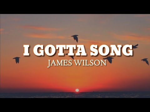 James Wilson - I Gotta Song (Lyrics)