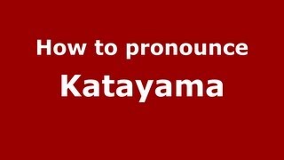 How to pronounce Katayama