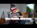 HOW I MADE "OLD FRIEND, NEW FACE"