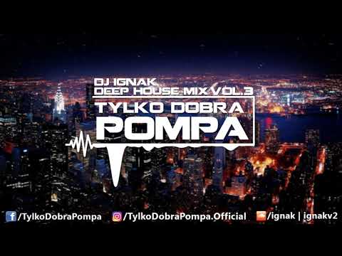 ✪ Deep House Mix 2019 VOL.3 ✪ Tylko Dobra Pompa ✪ DJ IGNAK ✪ TOP TUNES 2019 ✪