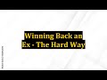 Winning Back an Ex - The Hard Way