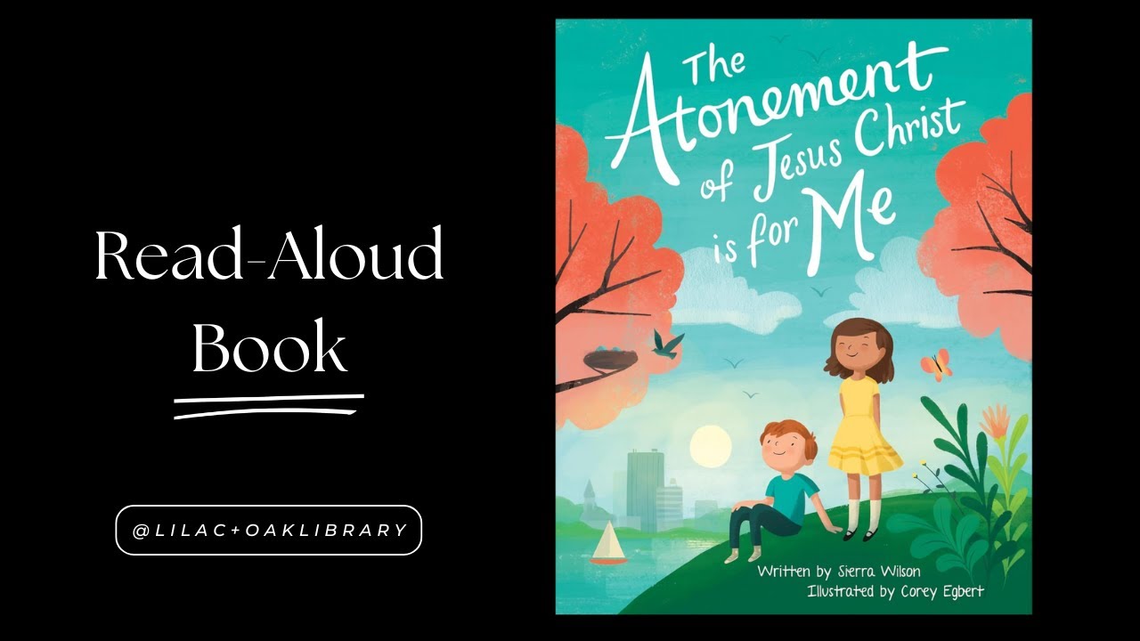 The Atonement of Jesus Christ is for Me by S. Wilson & by C. Egbert | Read-Aloud Book