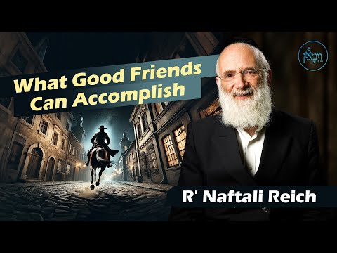 What Good Friends Can Accomplish | Rabbi Naftali Reich