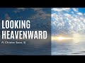 Looking Heavenward Homily
