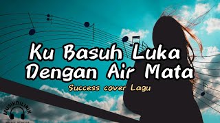 Download lagu Kubasuh Luka Dengan air mata by Success .cover Lagu Dan Lirik mp3