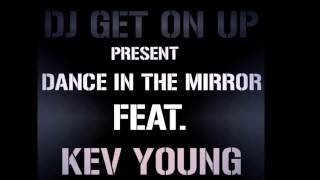 DJ GET ON UP DANCE IN THE MIRROR FEAT. KEV YOUNG DJ GET ON UP DANCE IN THE MIRROR FEAT. KEV YOUNG