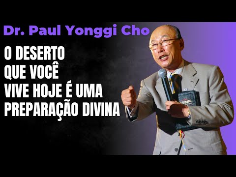 David Paul Yonggi Cho - O DESERTO QUE VOCÊ VIVE HOJE É UMA PREPARAÇÃO DIVINA (Em Português)