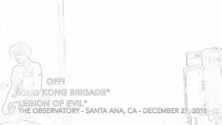 OFF! - King Kong Brigade / Legion Of Evil  (Dec. 27, 2016 - The Observatory / Santa Ana, CA)