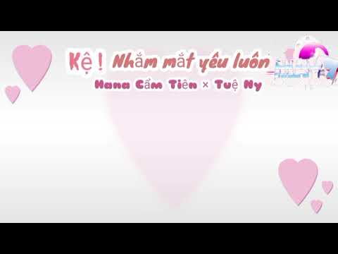 Karaoke  Kệ ! Nhắm mắt yêu luôn  Hana Cẩm Tiên × Tuệ Ny. Nhiều người ta nói anh tồi...