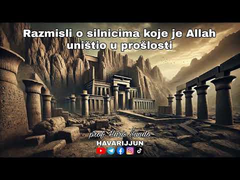 RAZMISLI O SILNICIMA KOJE JE ALLAH UNIŠTIO U PROŠLOSTI - prof. Haris Šundo