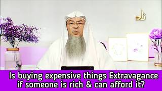 Is buying expensive things extravagance if someone is rich & can afford it? - Assim al hakeem