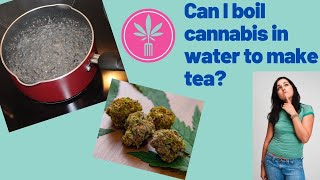 Can I boil cannabis in water to make infused tea?