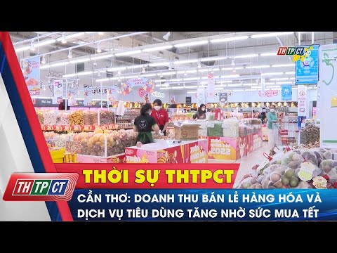Cần Thơ: Doanh thu bán lẻ hàng hóa và dịch vụ tiêu dùng tăng nhờ sức mua Tết – THTPCT