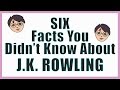 Six Things You DIDN'T Know About J.K ROWLING