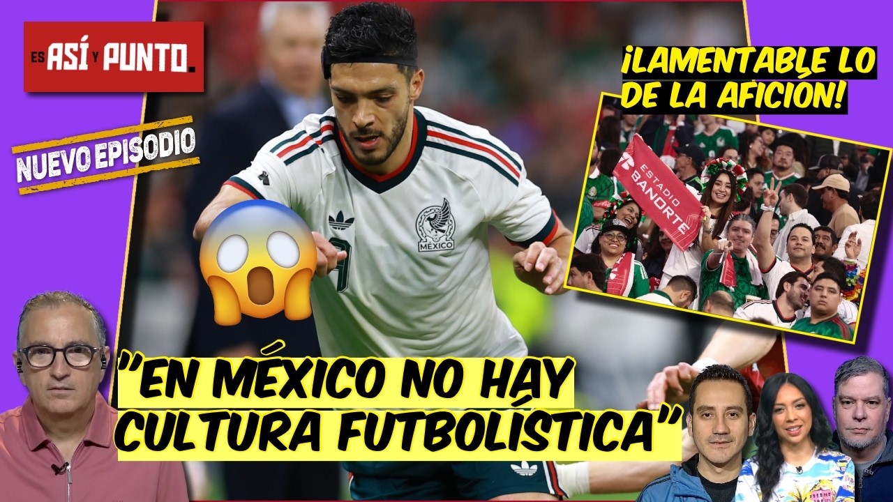México NO TIENE CULTURA futbolística. Los MEXICANOS NO PUEDEN pitar a su SELECCIÓN | Es Así y Punto